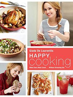 Happy Cooking: Make Every Meal Count ... Without Stressing Out by Giada De Laurentiis